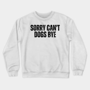 Sorry Can't Dogs Bye Crewneck Sweatshirt